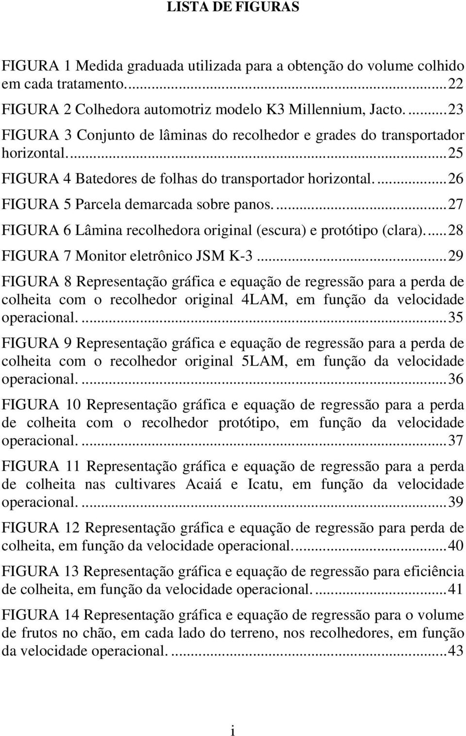 ..27 FIGURA 6 Lâmina recolhedora original (escura) e protótipo (clara)...28 FIGURA 7 Monitor eletrônico JSM K-3.