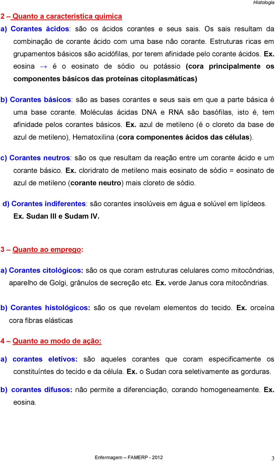 eosina é o eosinato de sódio ou potássio (cora principalmente os componentes básicos das proteínas citoplasmáticas) b) Corantes básicos: são as bases corantes e seus sais em que a parte básica é uma