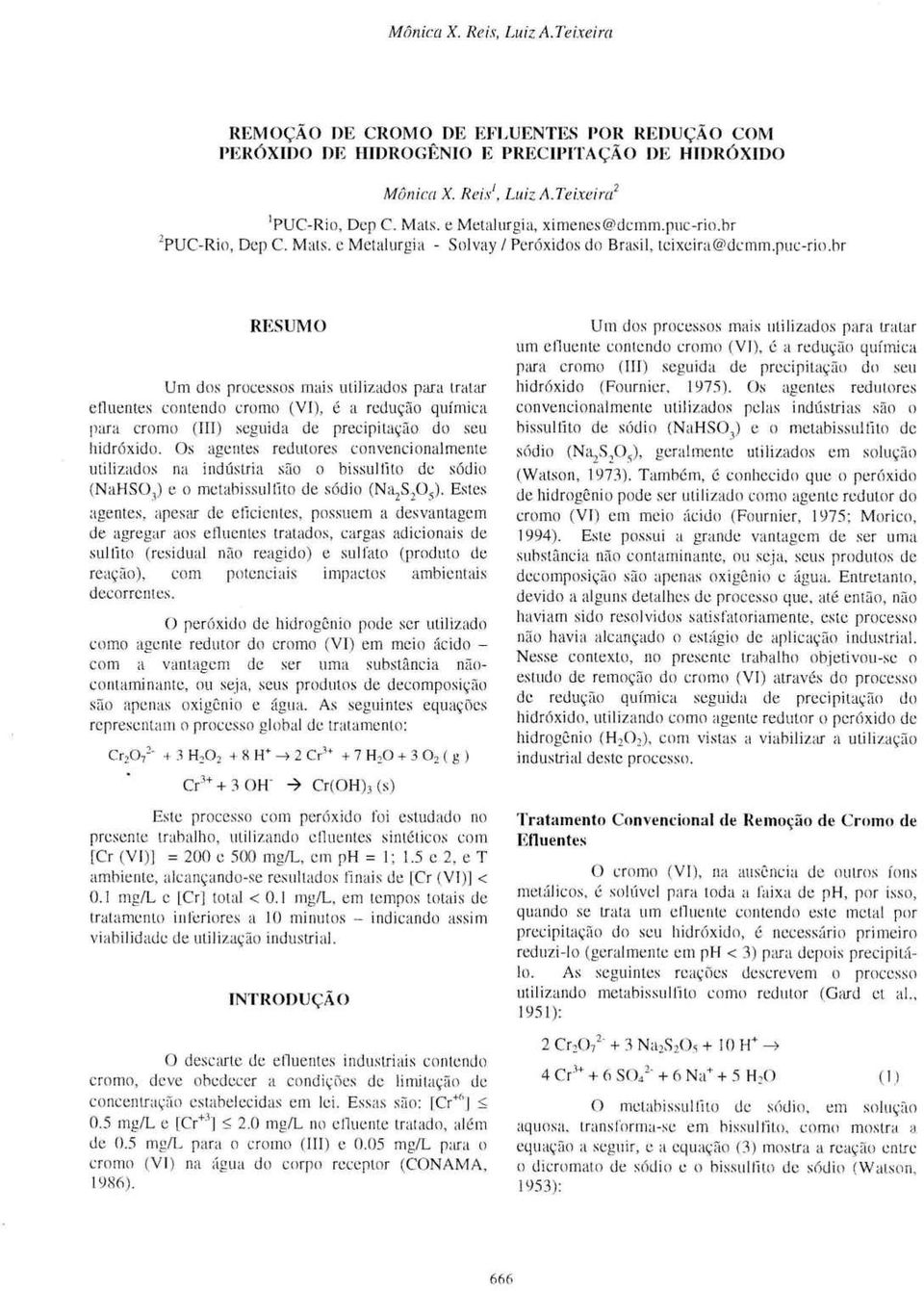 br RESUMO Um dos processos mais utilizados para tratar etluentes contendo cromo (VI), é a redução química para cromo (III) seguida de precipitação do seu hidróxido.