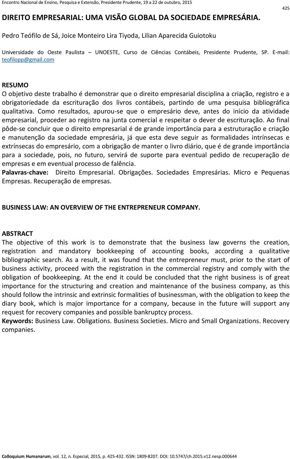 com RESUMO O objetivo deste trabalho é demonstrar que o direito empresarial disciplina a criação, registro e a obrigatoriedade da escrituração dos livros contábeis, partindo de uma pesquisa