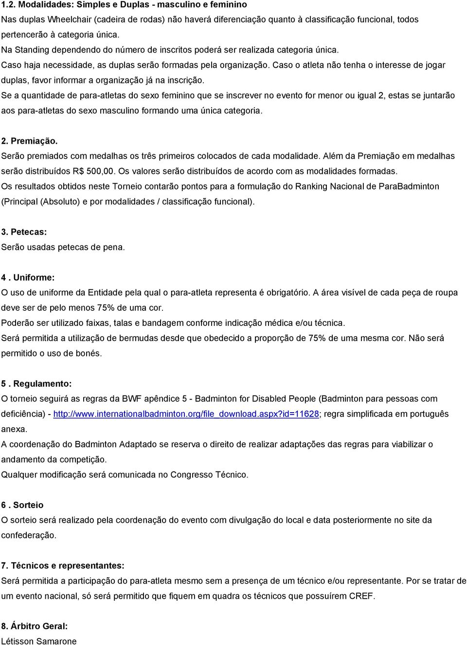 Caso o atleta não tenha o interesse de jogar duplas, favor informar a organização já na inscrição.