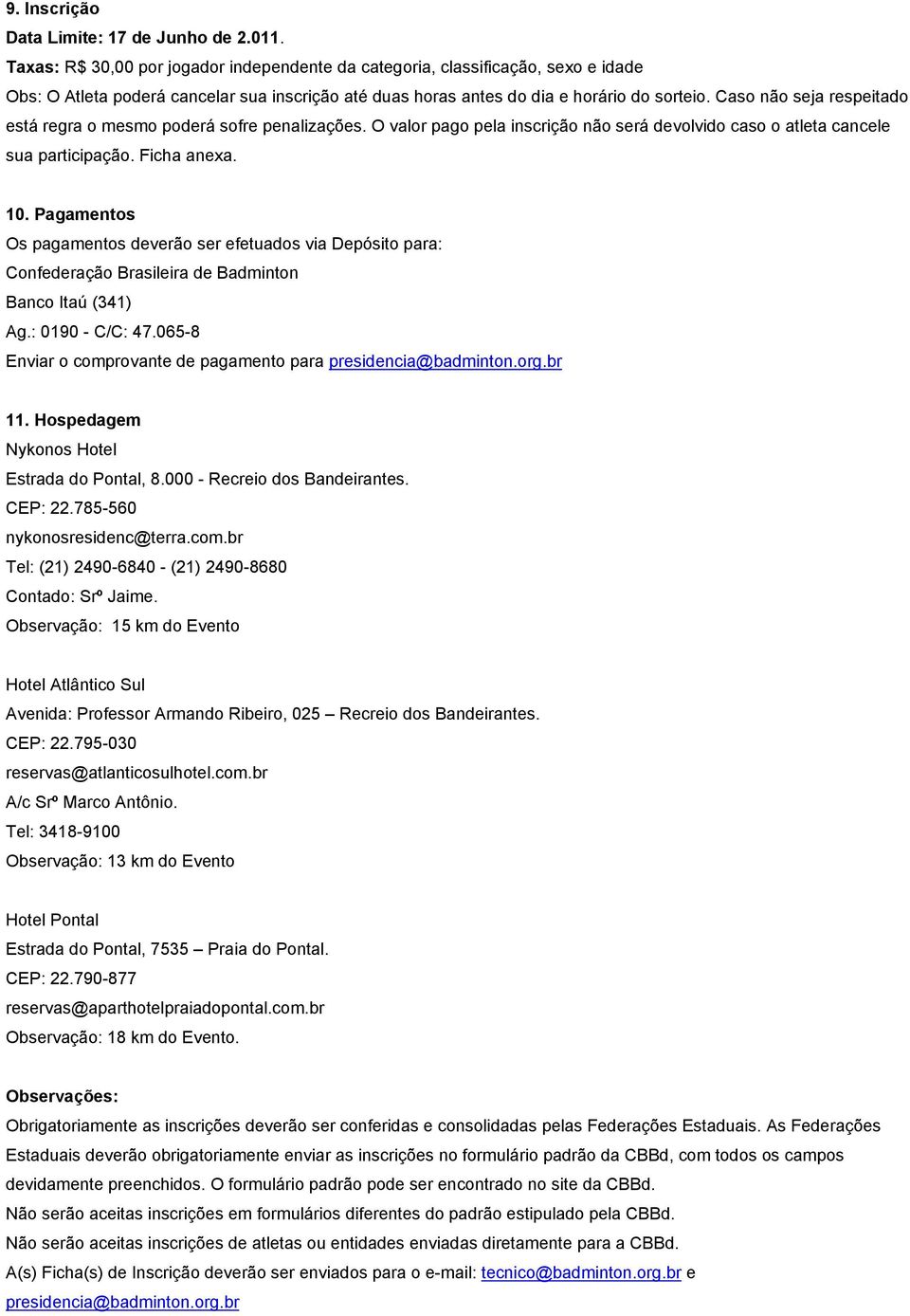 Caso não seja respeitado está regra o mesmo poderá sofre penalizações. O valor pago pela inscrição não será devolvido caso o atleta cancele sua participação. Ficha anexa. 10.