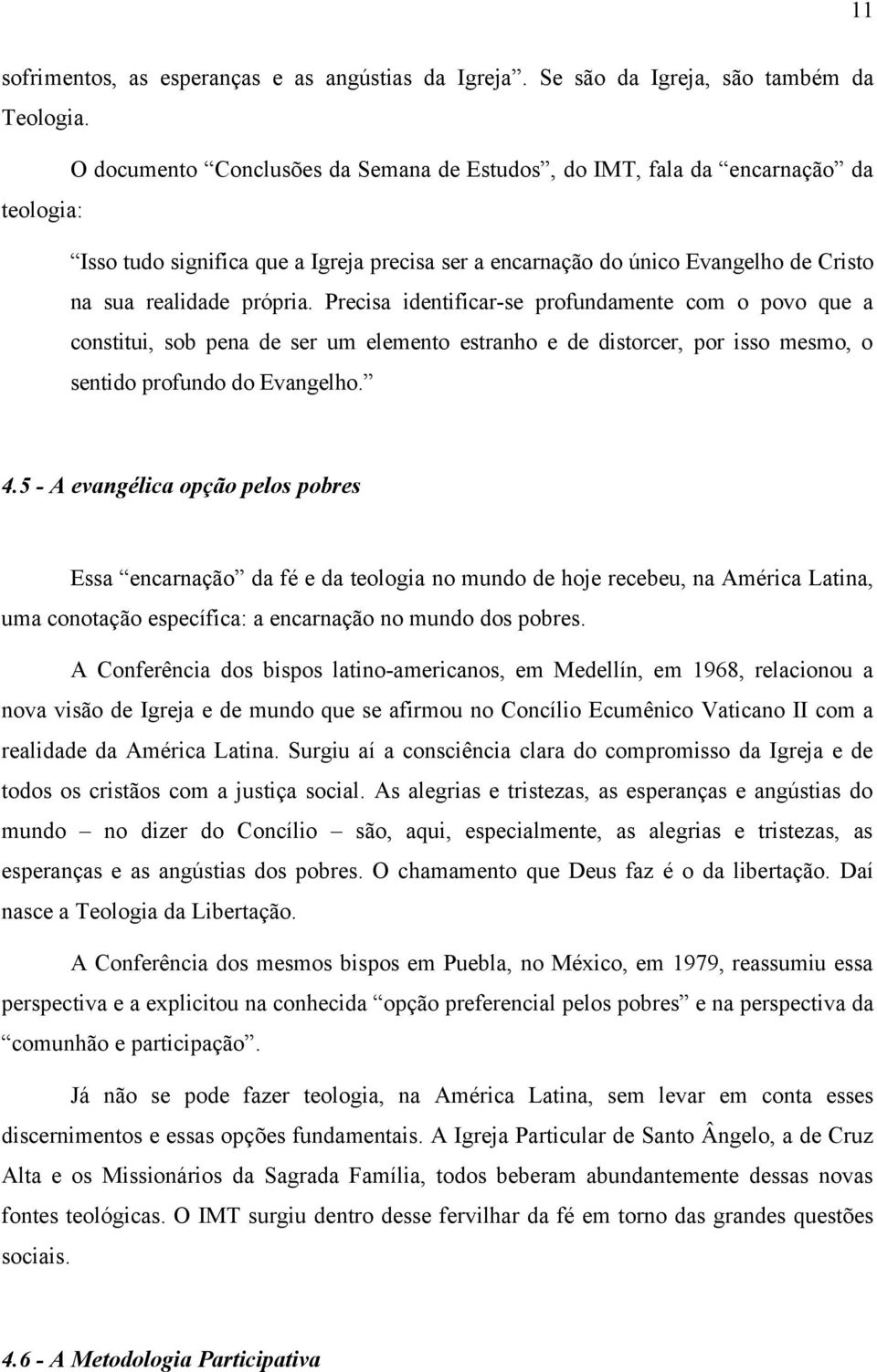 Precisa identificar-se profundamente com o povo que a constitui, sob pena de ser um elemento estranho e de distorcer, por isso mesmo, o sentido profundo do Evangelho. 4.