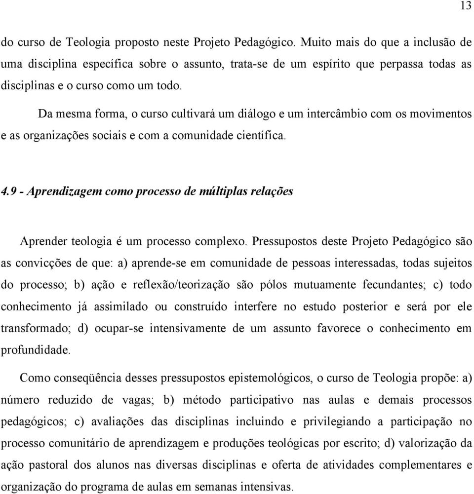 Da mesma forma, o curso cultivará um diálogo e um intercâmbio com os movimentos e as organizações sociais e com a comunidade científica. 4.