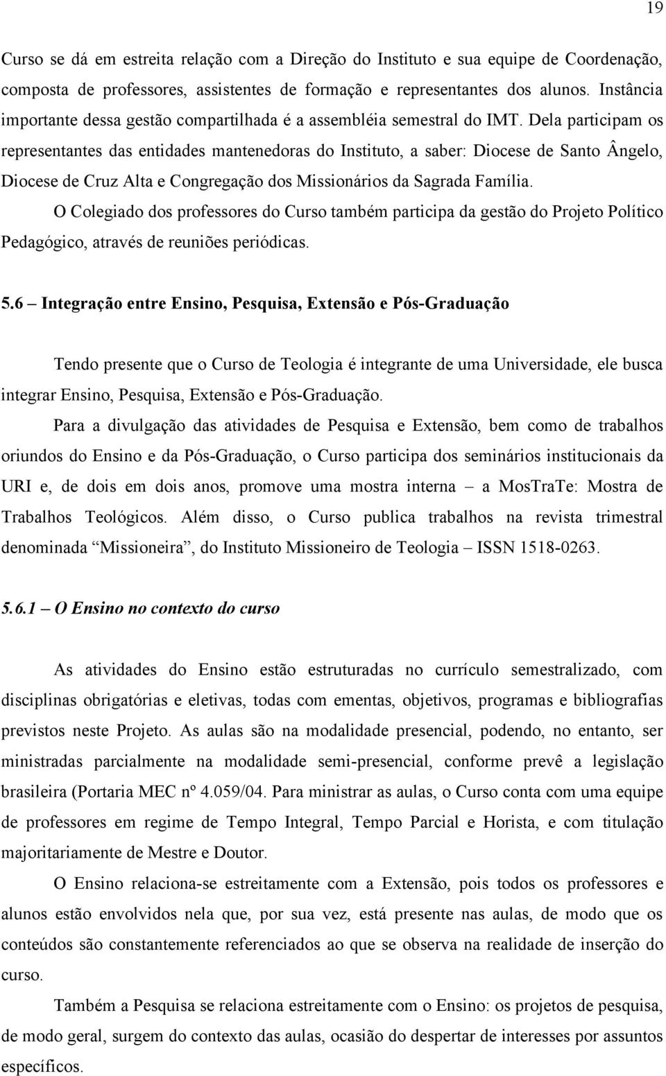 Dela participam os representantes das entidades mantenedoras do Instituto, a saber: Diocese de Santo Ângelo, Diocese de Cruz Alta e Congregação dos Missionários da Sagrada Família.