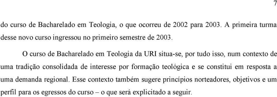 O curso de Bacharelado em Teologia da URI situa-se, por tudo isso, num contexto de uma tradição consolidada de