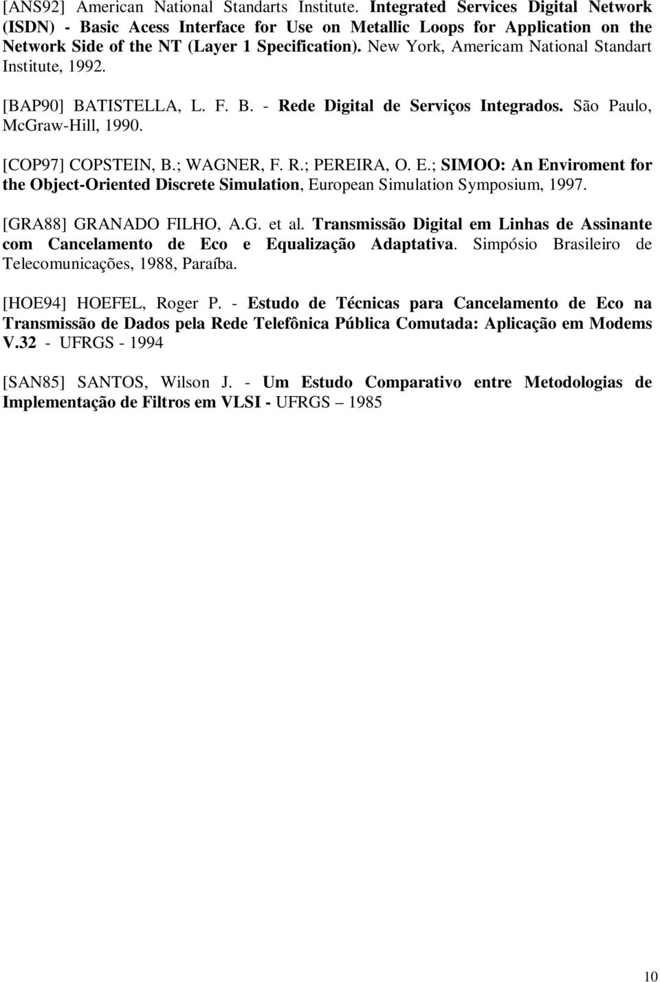 New York, Aerica National Standart Institute, 1992. [BAP90] BATISTELLA, L. F. B. - Rede Digital de Serviços Integrados. São Paulo, McGraw-Hill, 1990. [COP97] COPSTEIN, B.; WAGNER, F. R.; PEREIRA, O.