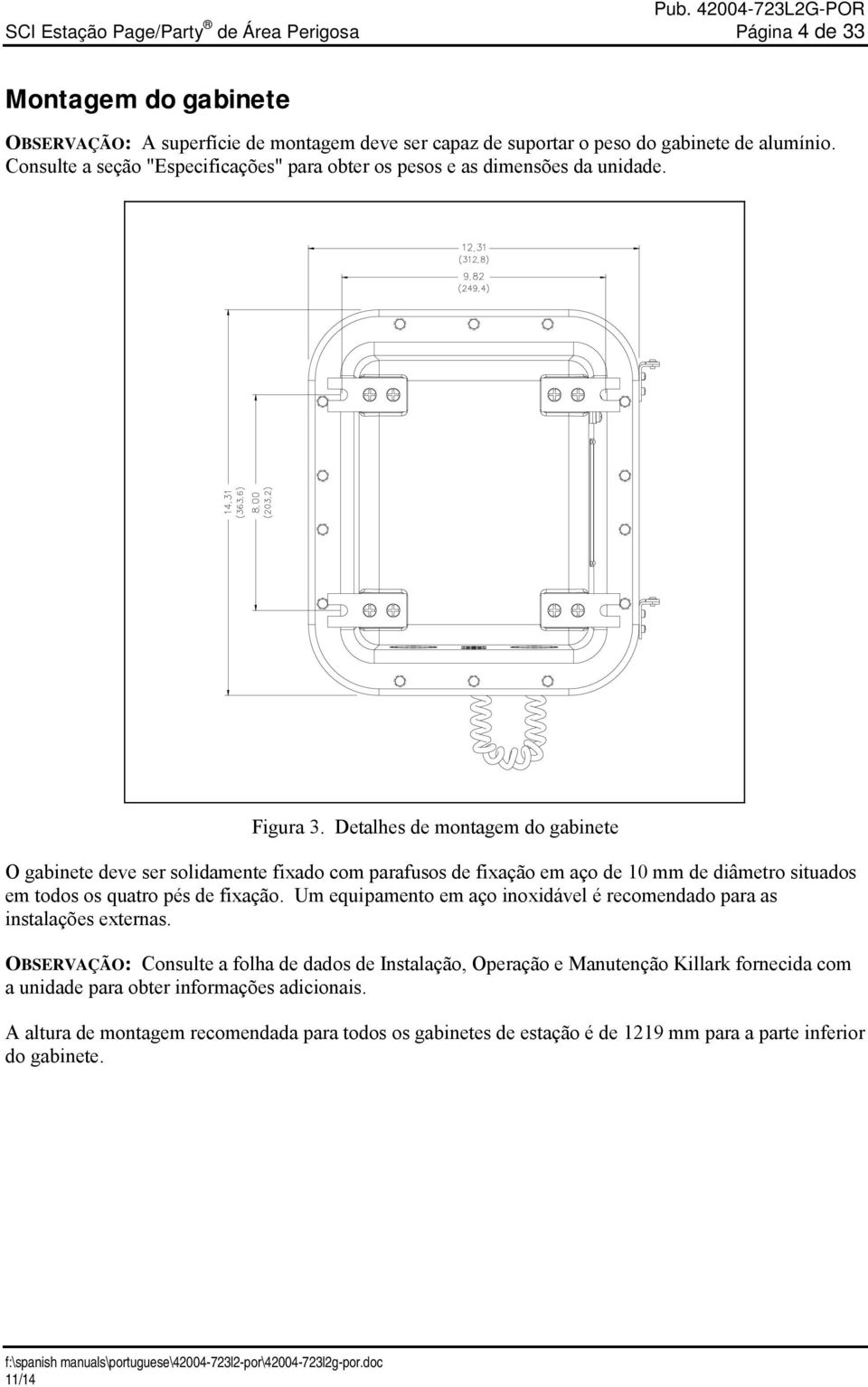 Detalhes de montagem do gabinete O gabinete deve ser solidamente fixado com parafusos de fixação em aço de 10 mm de diâmetro situados em todos os quatro pés de fixação.