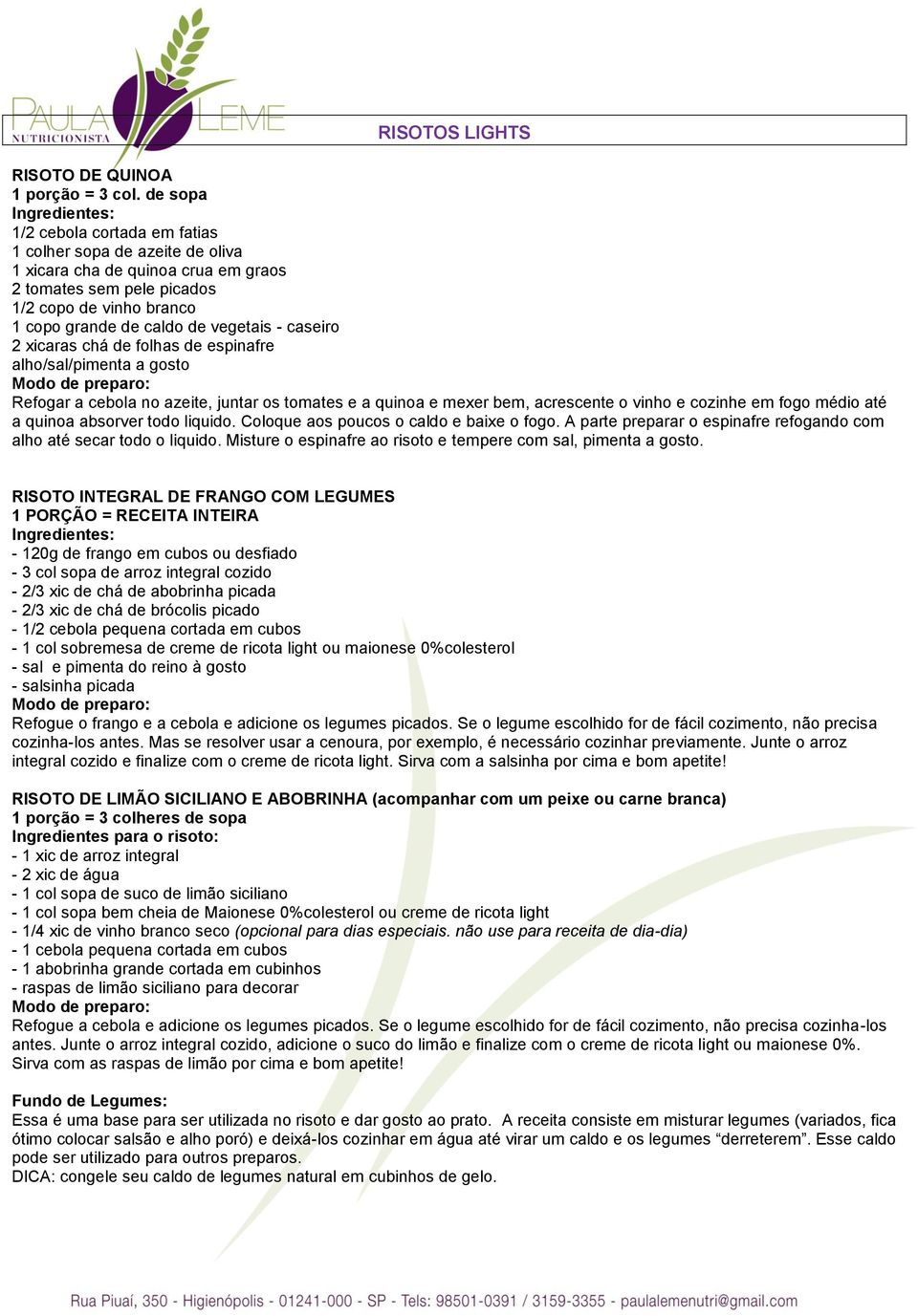 caseiro 2 xicaras chá de folhas de espinafre alho/sal/pimenta a gosto Modo de preparo: Refogar a cebola no azeite, juntar os tomates e a quinoa e mexer bem, acrescente o vinho e cozinhe em fogo médio