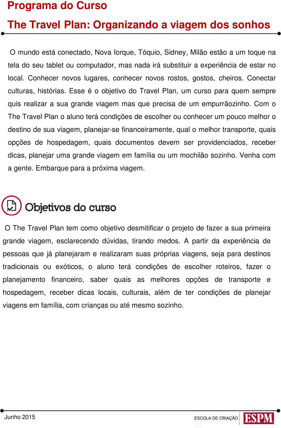 Esse é o objetivo do Travel Plan, um curso para quem sempre quis realizar a sua grande viagem mas que precisa de um empurrãozinho.