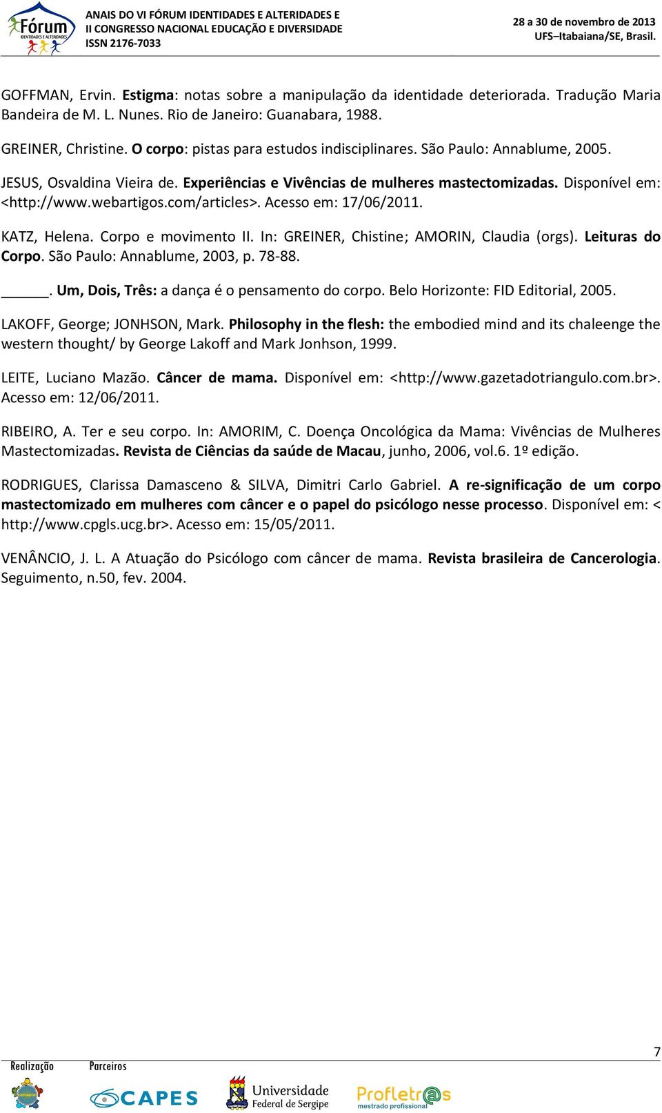 com/articles>. Acesso em: 17/06/2011. KATZ, Helena. Corpo e movimento II. In: GREINER, Chistine; AMORIN, Claudia (orgs). Leituras do Corpo. São Paulo: Annablume, 2003, p. 78-88.