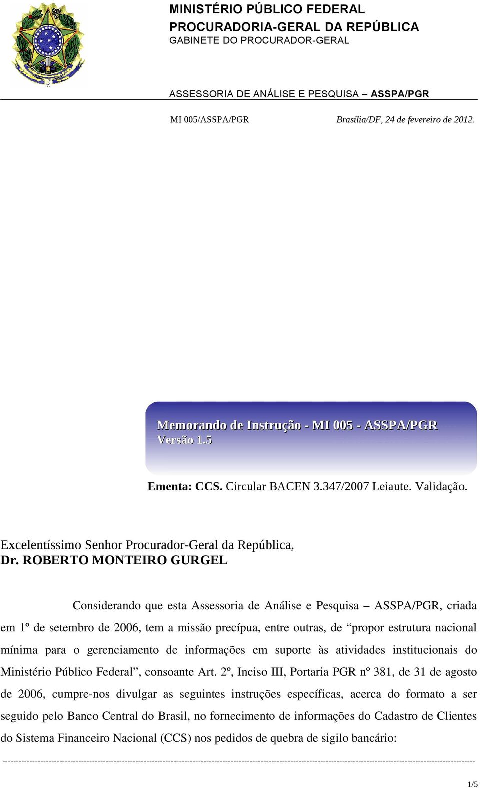 ROBERTO MONTEIRO GURGEL Considerando que esta Assessoria de Análise e Pesquisa ASSPA/PGR, criada em 1º de setembro de 2006, tem a missão precípua, entre outras, de propor estrutura nacional mínima