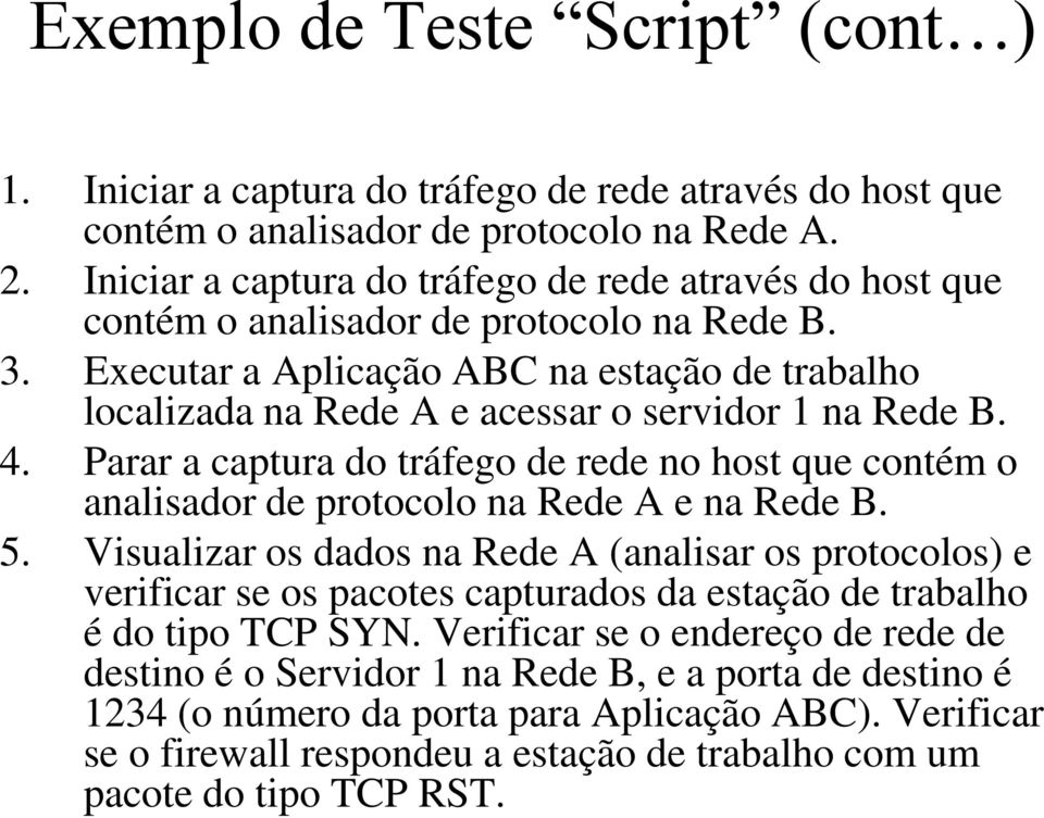 Executar a Aplicação ABC na estação de trabalho localizada na Rede A e acessar o servidor 1 na Rede B. 4.