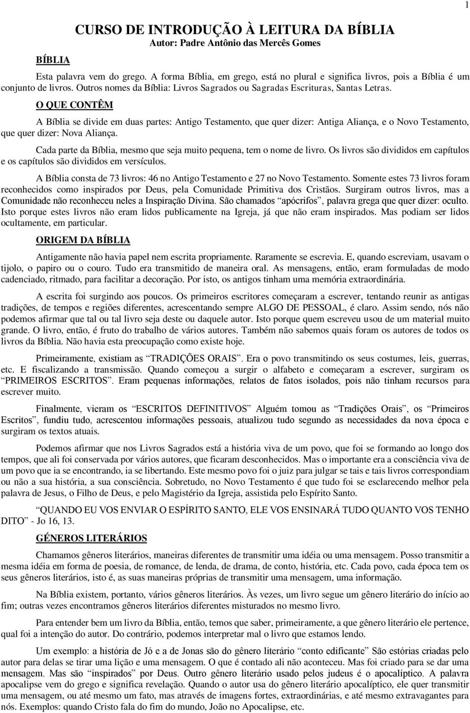 O QUE CONTÊM A Bíblia se divide em duas partes: Antigo Testamento, que quer dizer: Antiga Aliança, e o Novo Testamento, que quer dizer: Nova Aliança.