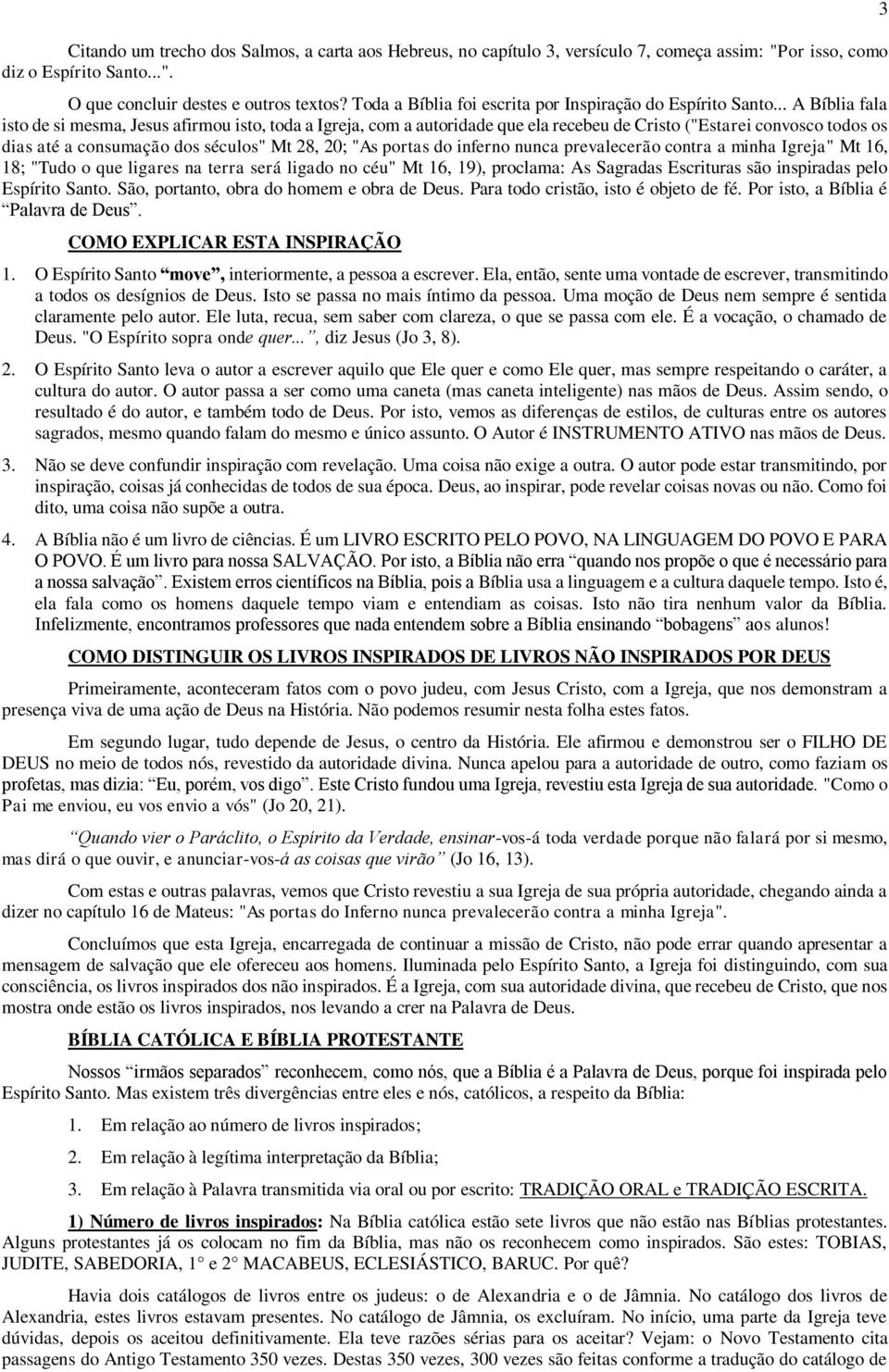 .. A Bíblia fala isto de si mesma, Jesus afirmou isto, toda a Igreja, com a autoridade que ela recebeu de Cristo ("Estarei convosco todos os dias até a consumação dos séculos" Mt 28, 20; "As portas