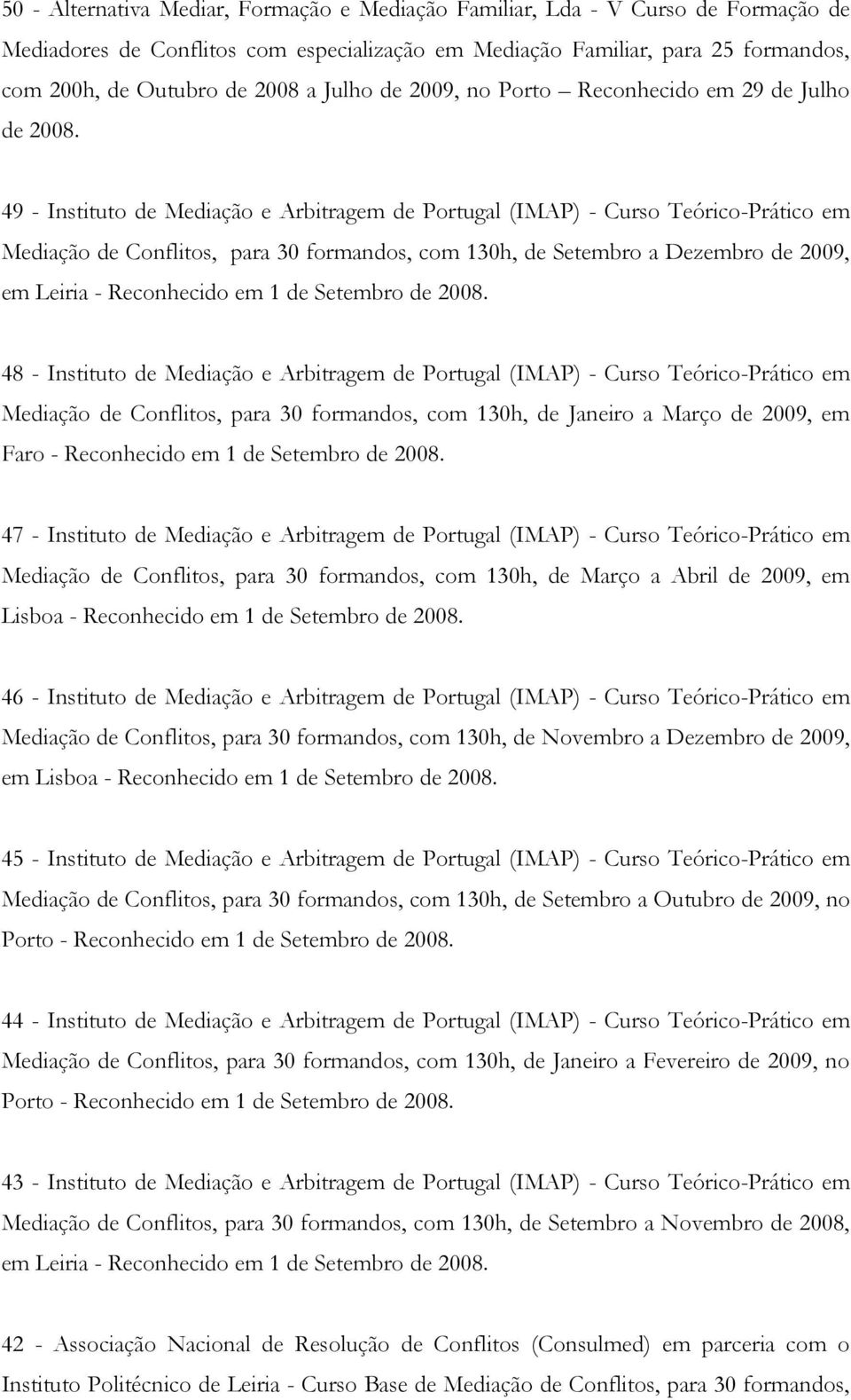 49 - Instituto de Mediação e Arbitragem de Portugal (IMAP) - Curso Teórico-Prático em Mediação de Conflitos, para 30 formandos, com 130h, de Setembro a Dezembro de 2009, em Leiria - Reconhecido em 1