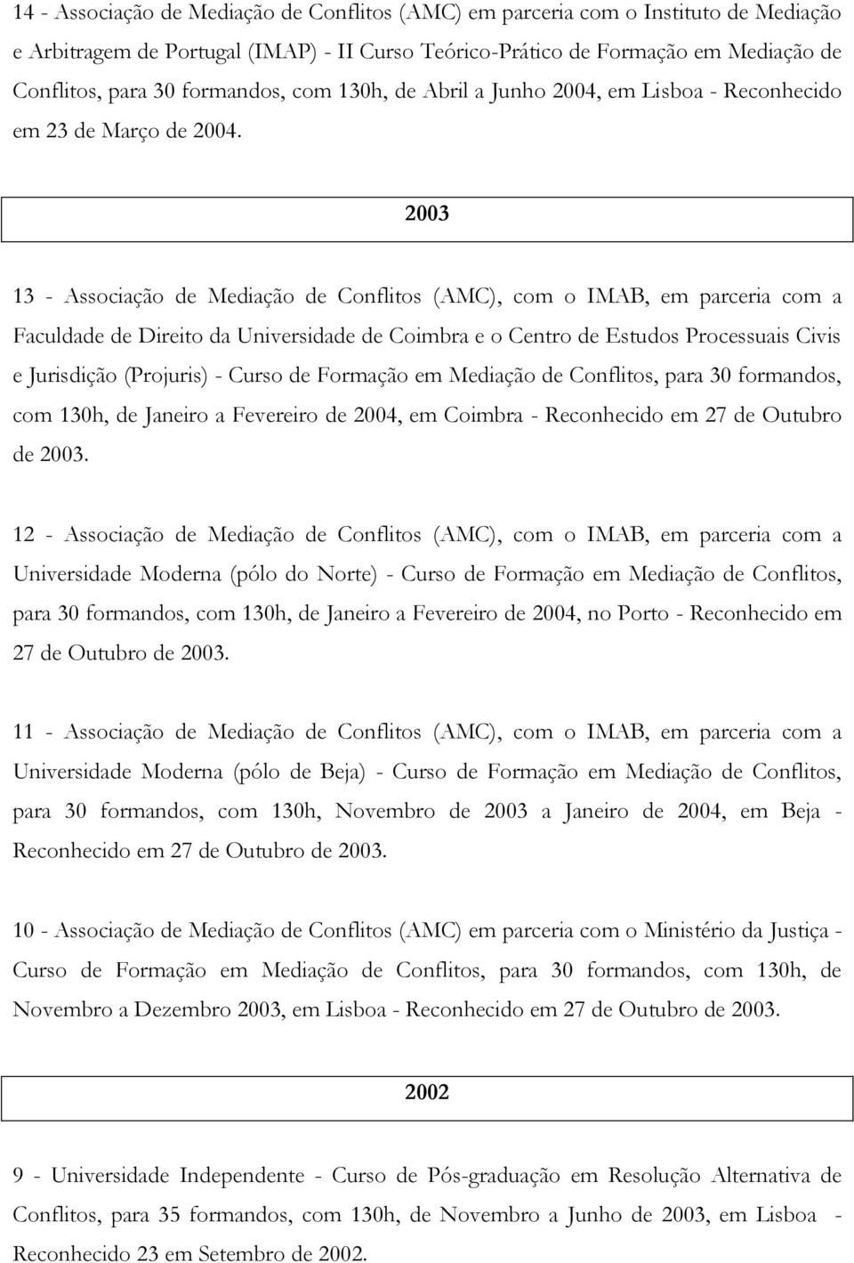 2003 13 - Associação de Mediação de Conflitos (AMC), com o IMAB, em parceria com a Faculdade de Direito da Universidade de Coimbra e o Centro de Estudos Processuais Civis e Jurisdição (Projuris) -