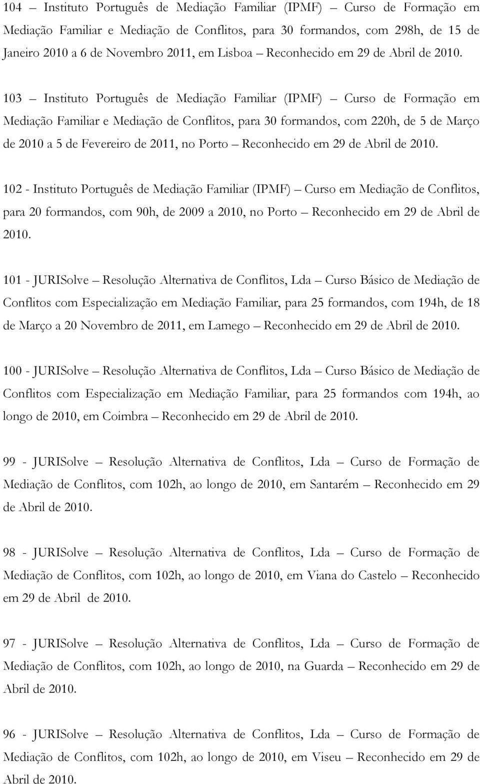 103 Instituto Português de Mediação Familiar (IPMF) Curso de Formação em Mediação Familiar e Mediação de Conflitos, para 30 formandos, com 220h, de 5 de Março de 2010 a 5 de Fevereiro de 2011, no