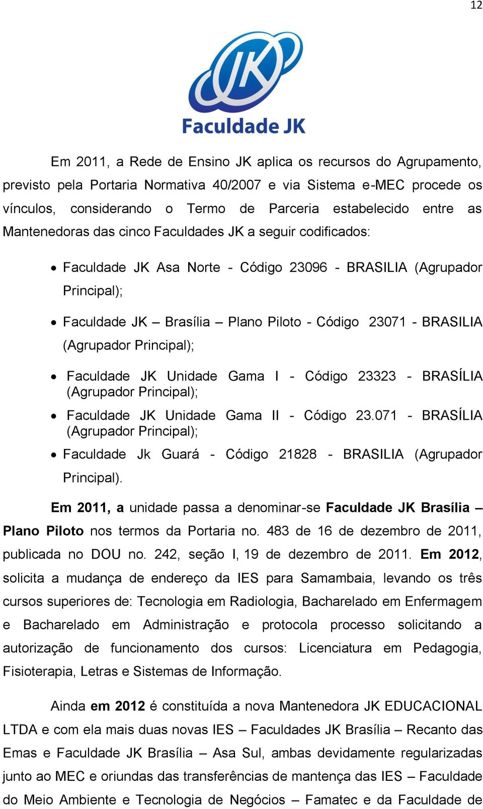 BRASILIA (Agrupador Principal); Faculdade JK Unidade Gama I - Código 23323 - BRASÍLIA (Agrupador Principal); Faculdade JK Unidade Gama II - Código 23.