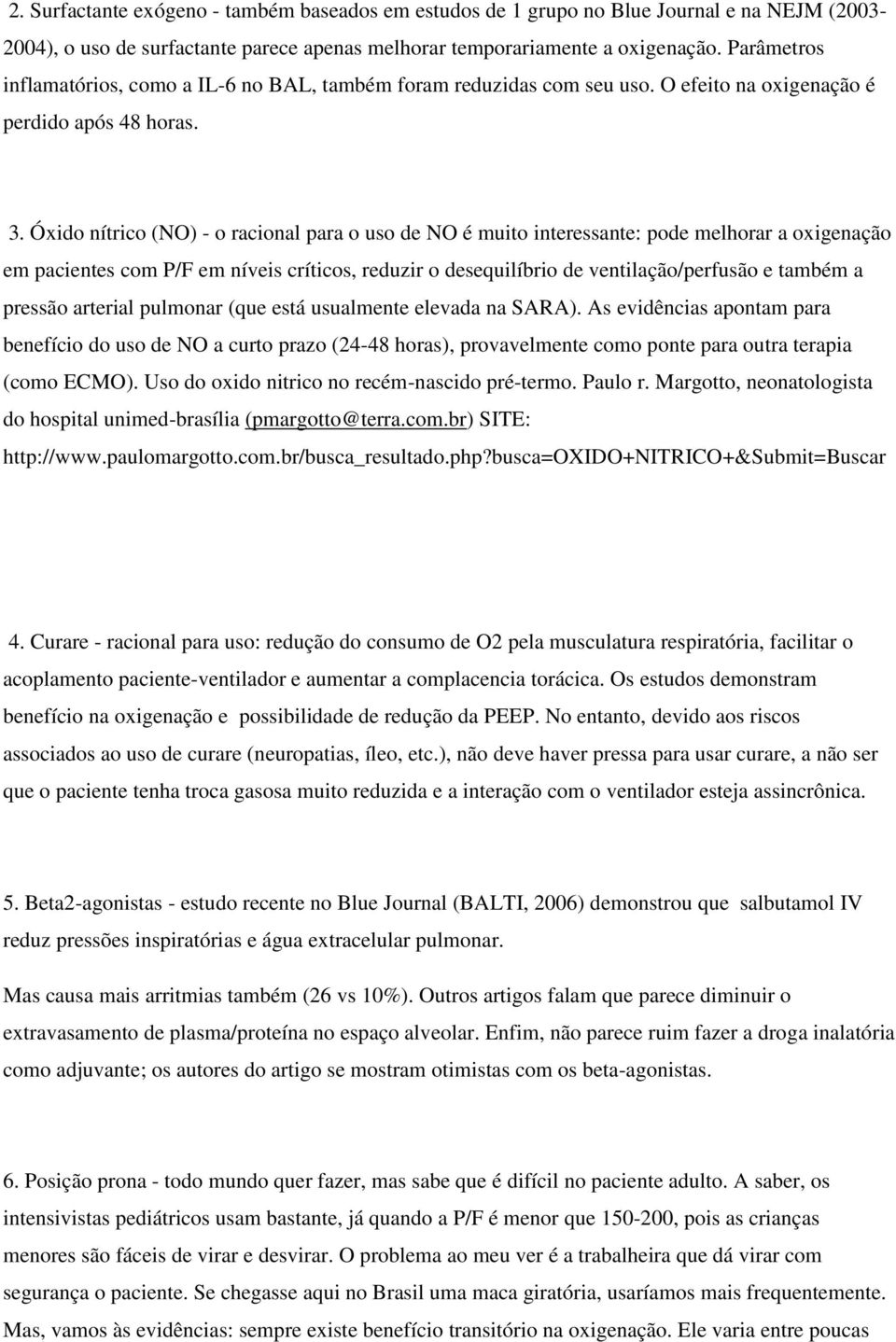 Óxido nítrico (NO) - o racional para o uso de NO é muito interessante: pode melhorar a oxigenação em pacientes com P/F em níveis críticos, reduzir o desequilíbrio de ventilação/perfusão e também a