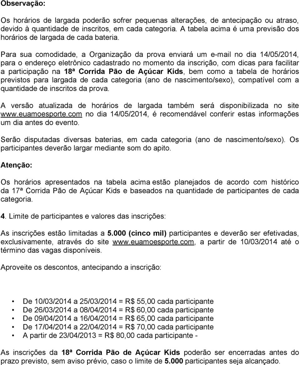 Para sua comodidade, a Organização da prova enviará um e-mail no dia 14/05/2014, para o endereço eletrônico cadastrado no momento da inscrição, com dicas para facilitar a participação na 18ª Corrida