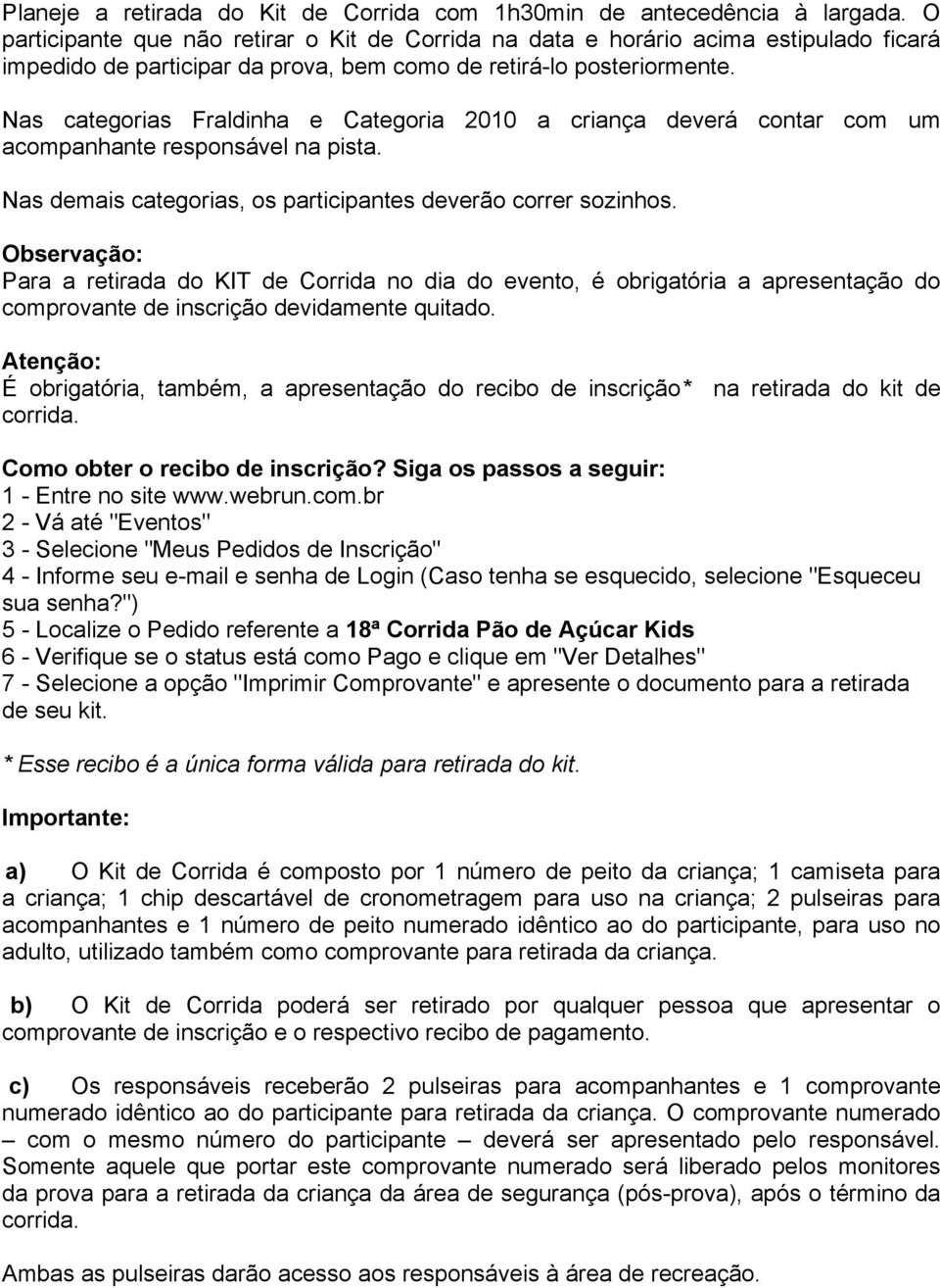 Nas categorias Fraldinha e Categoria 2010 a criança deverá contar com um acompanhante responsável na pista. Nas demais categorias, os participantes deverão correr sozinhos.