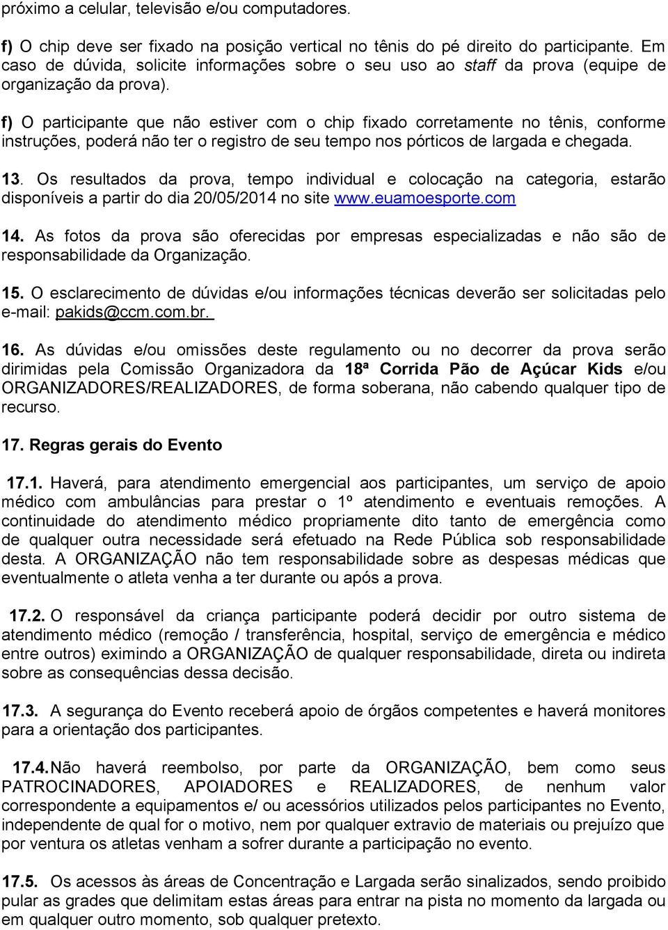 f) O participante que não estiver com o chip fixado corretamente no tênis, conforme instruções, poderá não ter o registro de seu tempo nos pórticos de largada e chegada. 13.