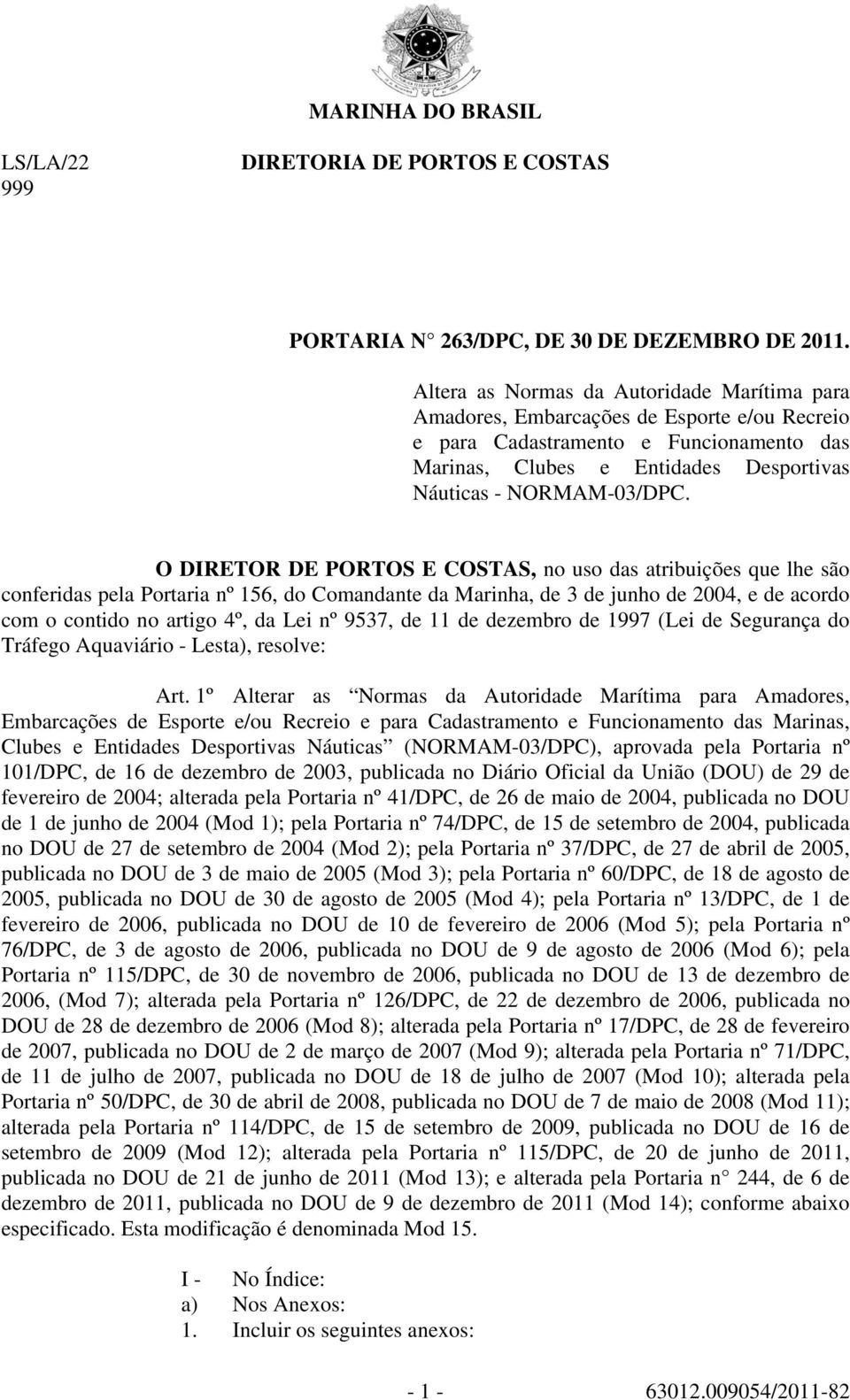 O DIRETOR DE PORTOS E COSTAS, no uso das atribuições que lhe são conferidas pela Portaria nº 156, do Comandante da Marinha, de 3 de junho de 2004, e de acordo com o contido no artigo 4º, da Lei nº