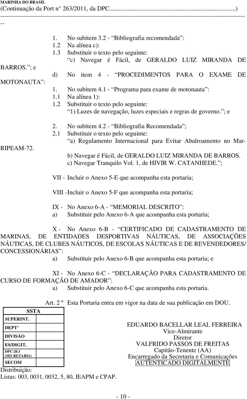 1 Na alínea 1): 1.2 Substituir o texto pelo seguinte: 1) Luzes de navegação, luzes especiais e regras de governo. ; e 2. No subitem 4.2 - Bibliografia Recomendada ; 2.