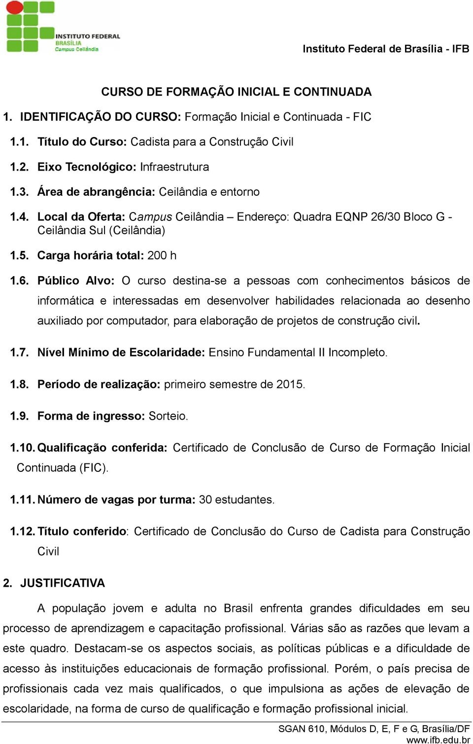 30 Bloco G - Ceilândia Sul (Ceilândia) 1.5. Carga horária total: 200 h 1.6.