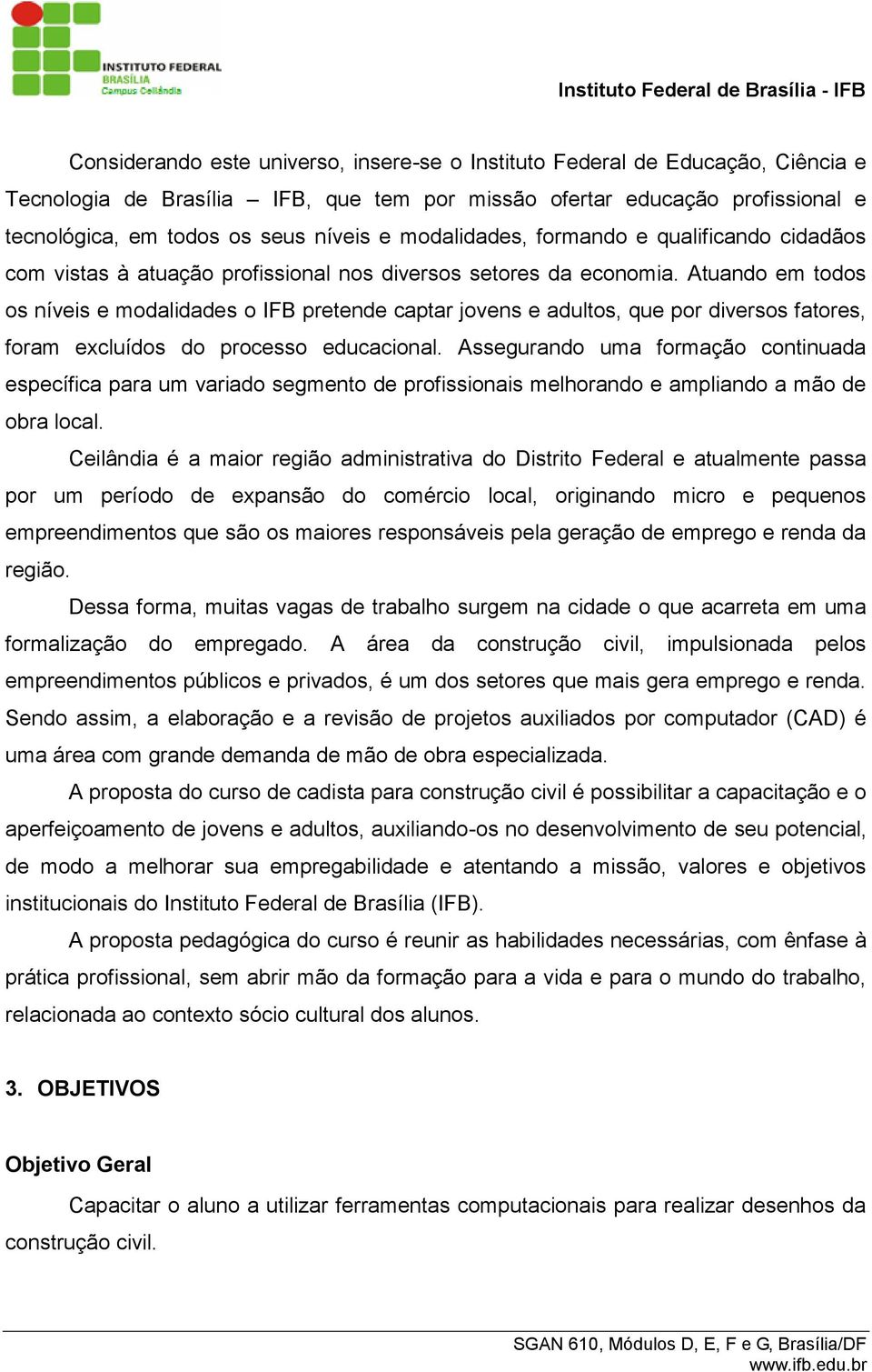 Atuando em todos os níveis e modalidades o IFB pretende captar jovens e adultos, que por diversos fatores, foram excluídos do processo educacional.