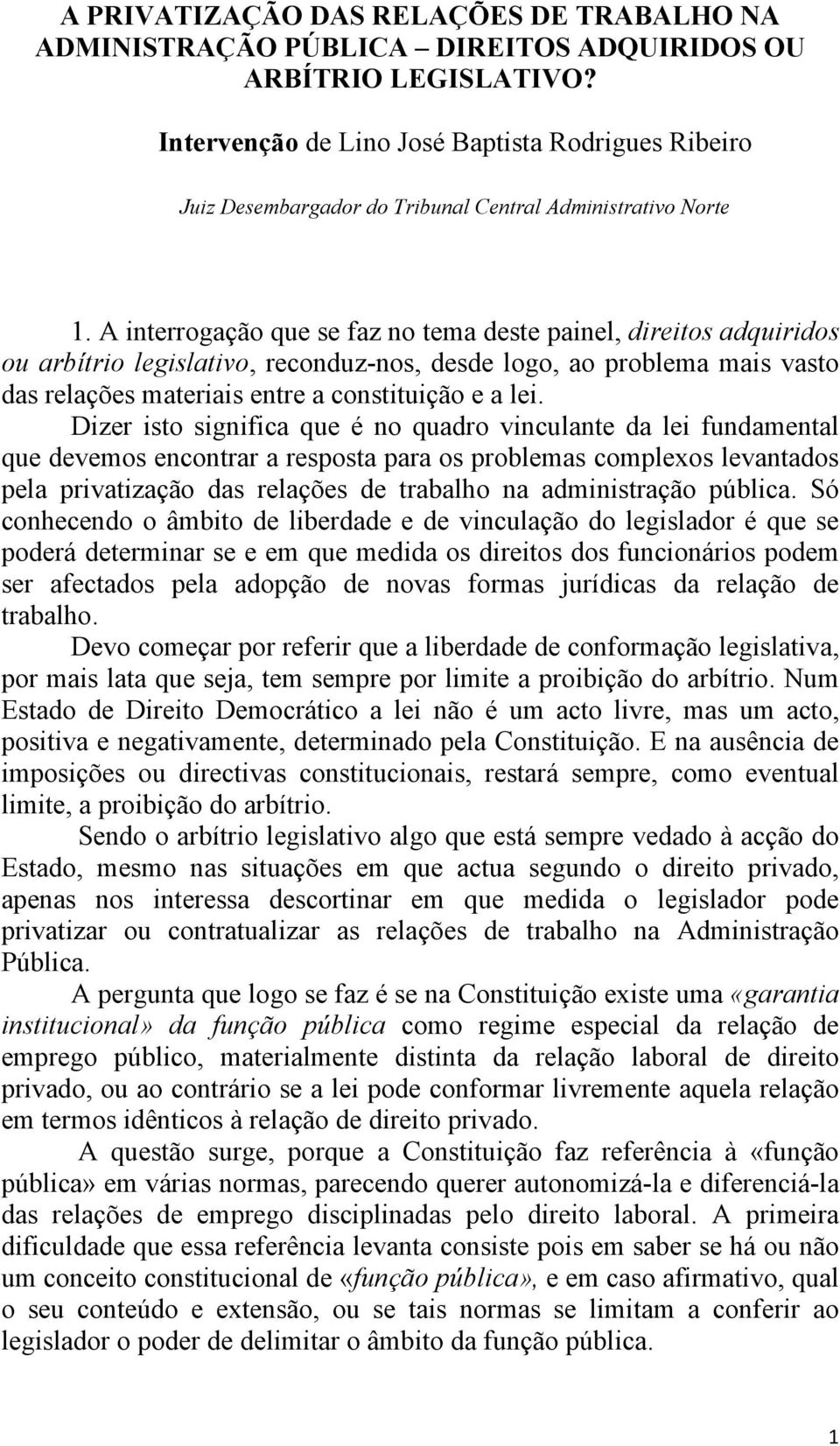 A interrogação que se faz no tema deste painel, direitos adquiridos ou arbítrio legislativo, reconduz-nos, desde logo, ao problema mais vasto das relações materiais entre a constituição e a lei.