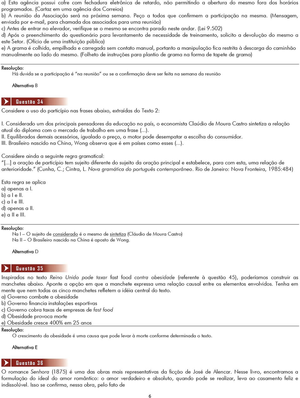 (Mensagem, enviada por e-mail, para chamada dos associados para uma reunião) c) Antes de entrar no elevador, verifique se o mesmo se encontra parado neste andar. (Lei 9.