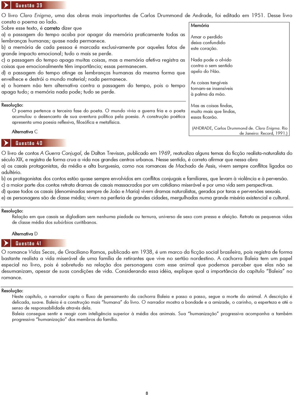 deixa confundido b) a memória de cada pessoa é marcada exclusivamente por aqueles fatos de este coração. grande impacto emocional; tudo o mais se perde.