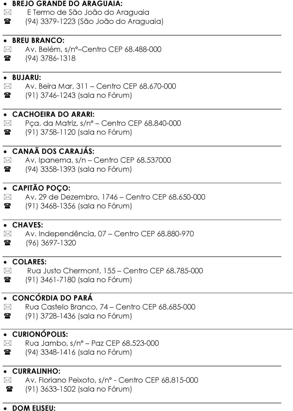 Ipanema, s/n Centro CEP 68.537000 (94) 3358-1393 (sala no Fórum) CAPITÃO POÇO: Av. 29 de Dezembro, 1746 Centro CEP 68.650-000 (91) 3468-1356 (sala no Fórum) CHAVES: Av.