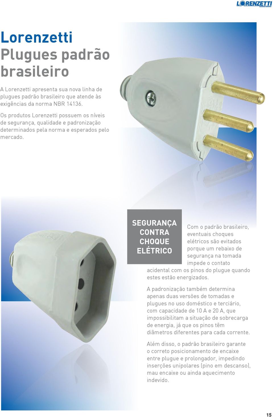 Com o padrão brasileiro, eventuais choques elétricos são evitados porque um rebaixo de segurança na tomada impede o contato acidental com os pinos do plugue quando estes estão energizados.