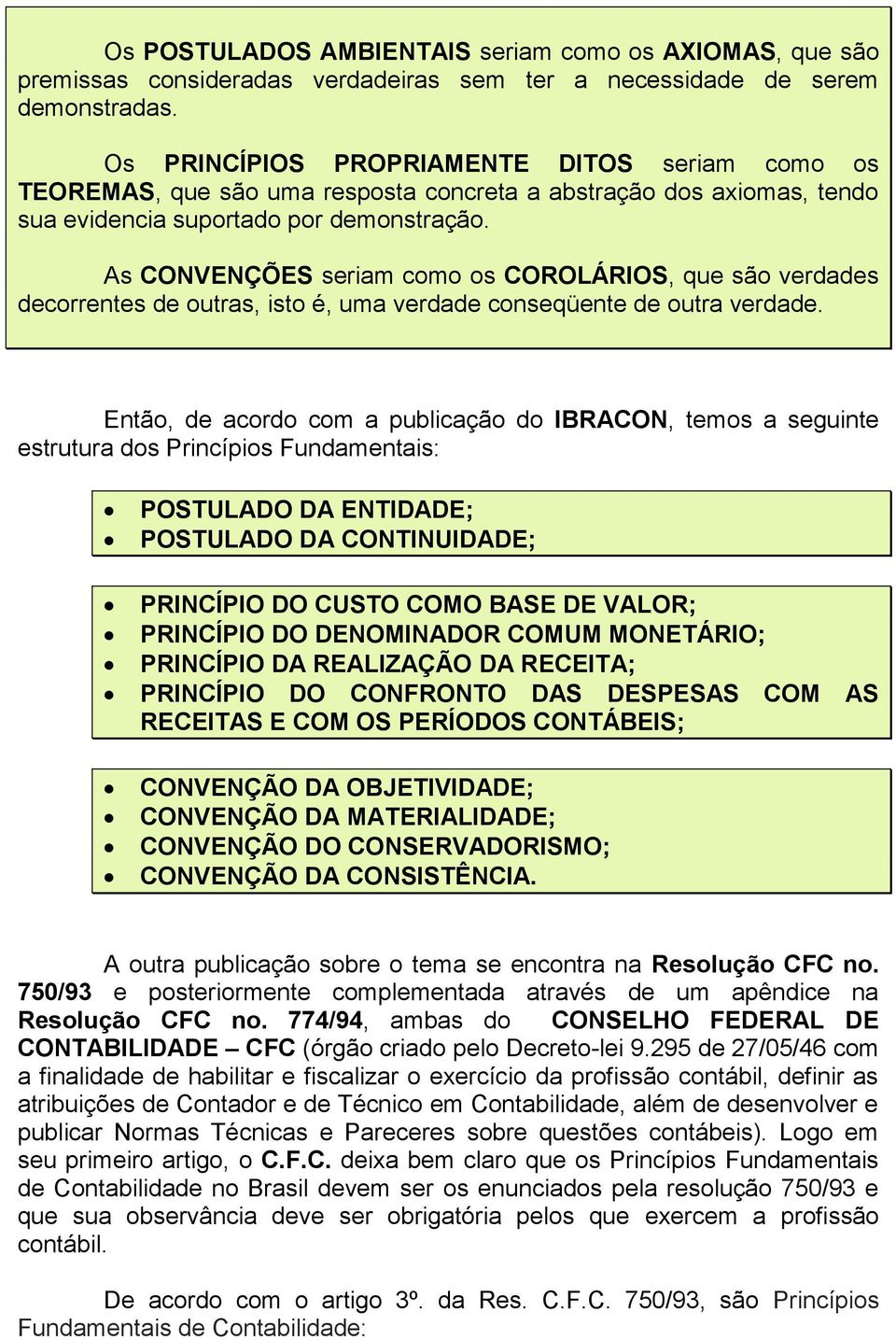 As CONVENÇÕES seriam como os COROLÁRIOS, que são verdades decorrentes de outras, isto é, uma verdade conseqüente de outra verdade.