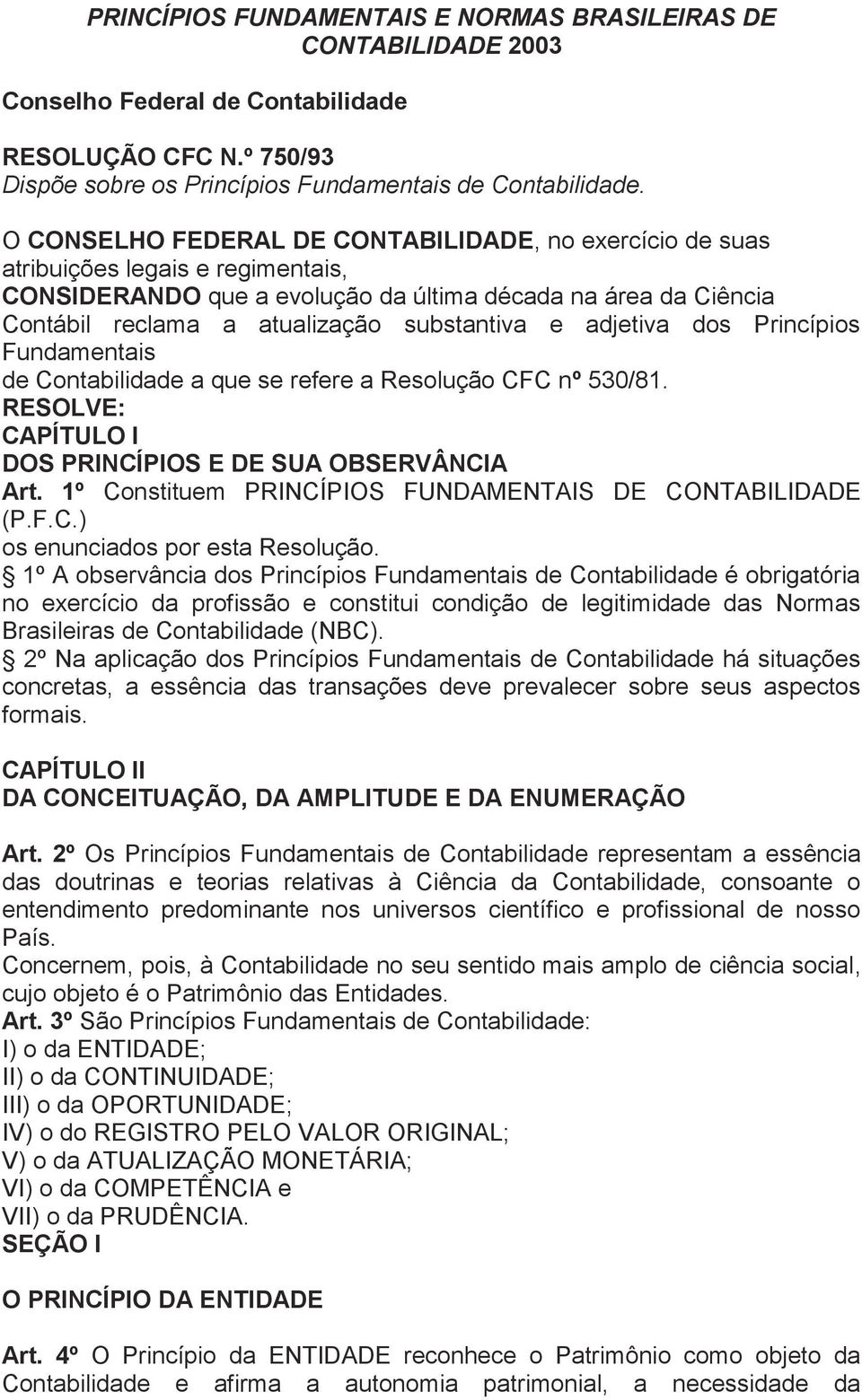 e adjetiva dos Princípios Fundamentais de Contabilidade a que se refere a Resolução CFC nº 530/81. RESOLVE: CAPÍTULO I DOS PRINCÍPIOS E DE SUA OBSERVÂNCIA Art.