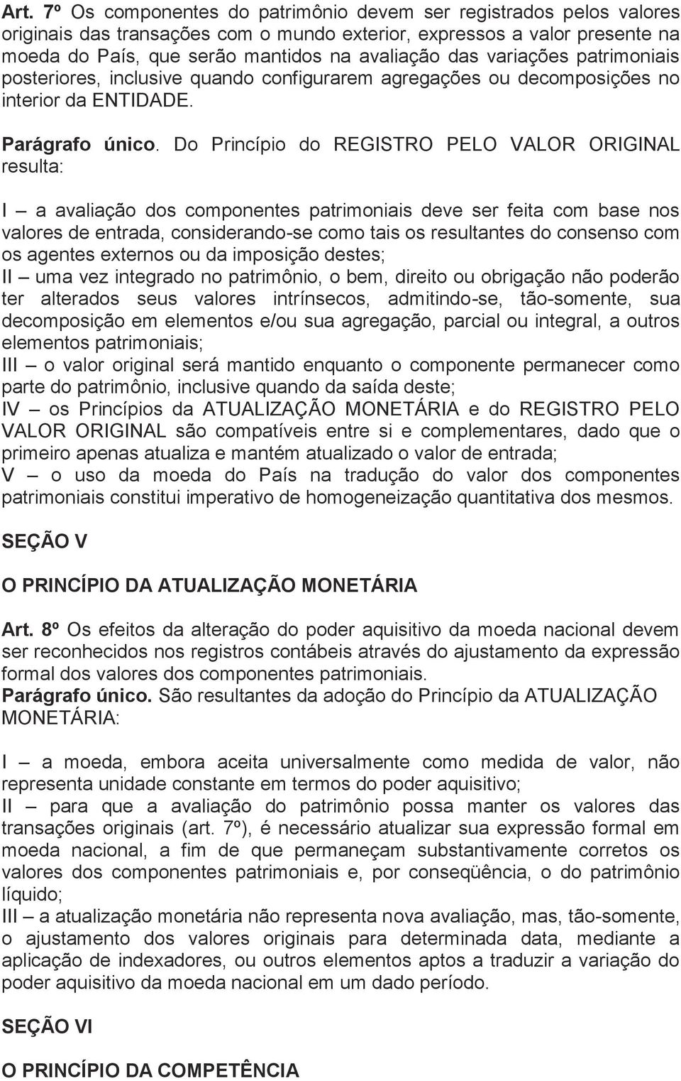 Do Princípio do REGISTRO PELO VALOR ORIGINAL resulta: I a avaliação dos componentes patrimoniais deve ser feita com base nos valores de entrada, considerando-se como tais os resultantes do consenso