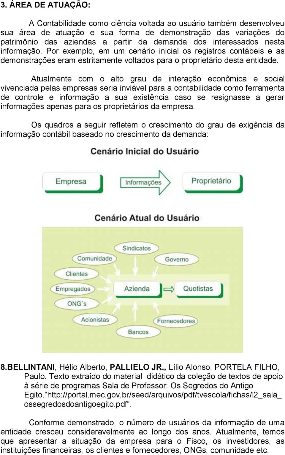 Atualmente com o alto grau de interação econômica e social vivenciada pelas empresas seria inviável para a contabilidade como ferramenta de controle e informação a sua existência caso se resignasse a