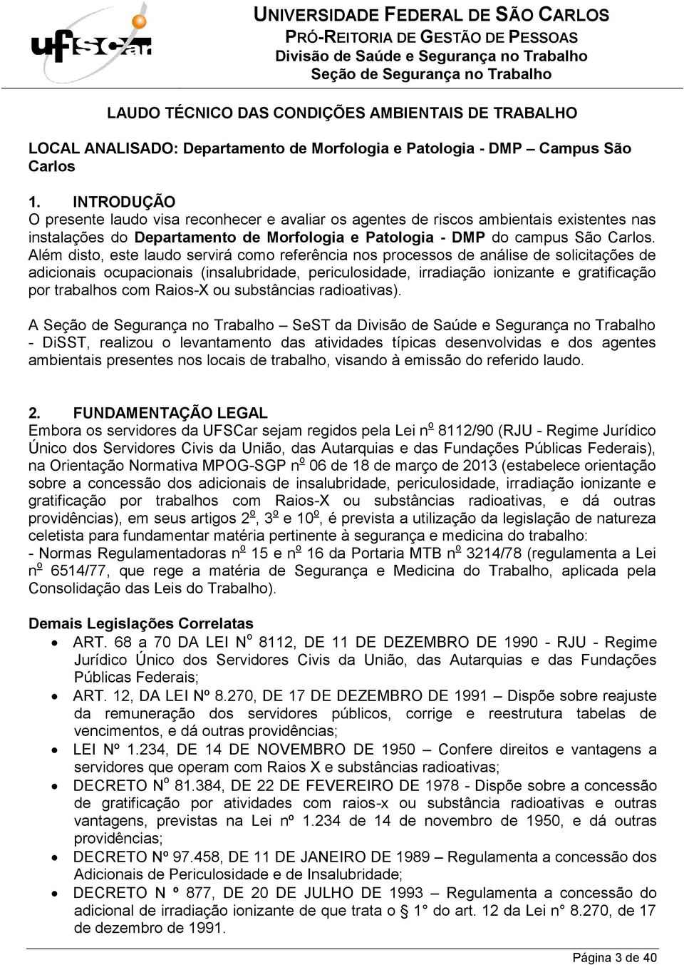 Além disto, este laudo servirá como referência nos processos de análise de solicitações de adicionais ocupacionais (insalubridade, periculosidade, irradiação ionizante e gratificação por trabalhos