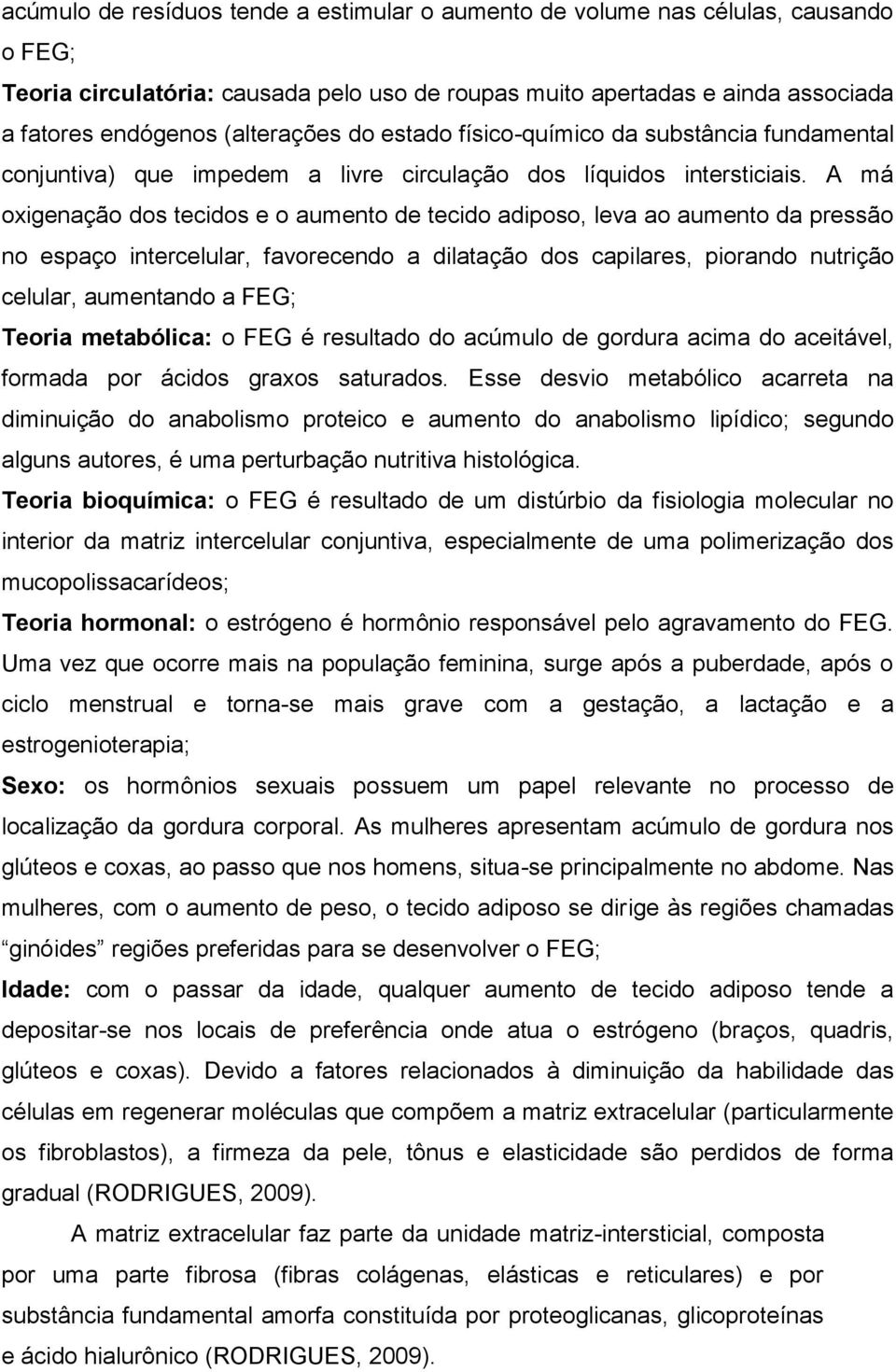 A má oxigenação dos tecidos e o aumento de tecido adiposo, leva ao aumento da pressão no espaço intercelular, favorecendo a dilatação dos capilares, piorando nutrição celular, aumentando a FEG;