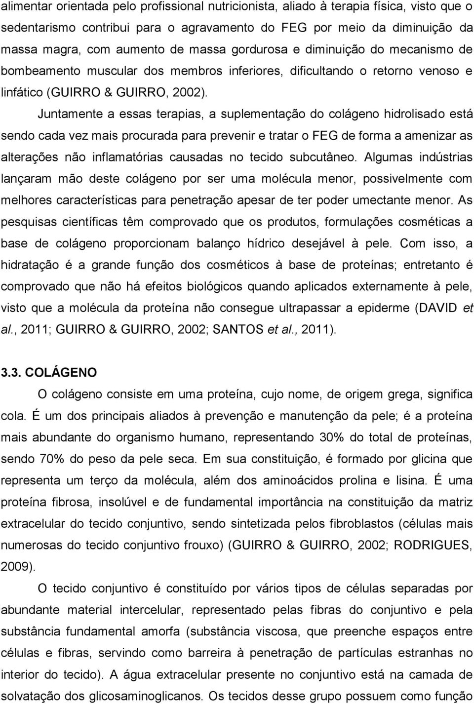 Juntamente a essas terapias, a suplementação do colágeno hidrolisado está sendo cada vez mais procurada para prevenir e tratar o FEG de forma a amenizar as alterações não inflamatórias causadas no