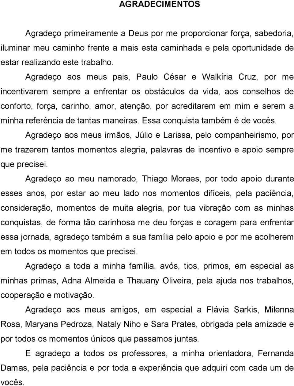 serem a minha referência de tantas maneiras. Essa conquista também é de vocês.