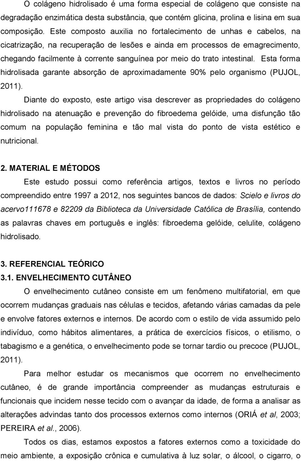 intestinal. Esta forma hidrolisada garante absorção de aproximadamente 90% pelo organismo (PUJOL, 2011).