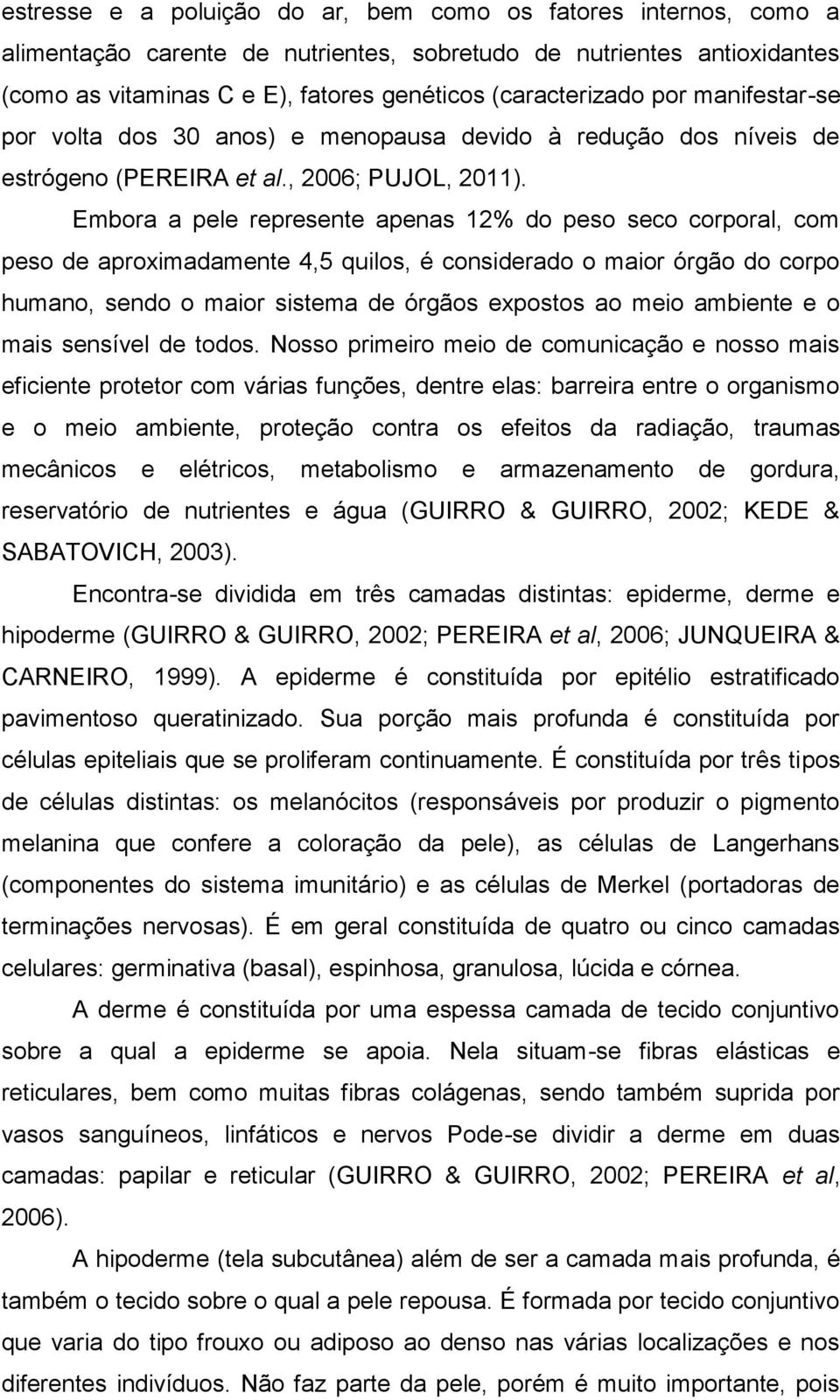 Embora a pele represente apenas 12% do peso seco corporal, com peso de aproximadamente 4,5 quilos, é considerado o maior órgão do corpo humano, sendo o maior sistema de órgãos expostos ao meio