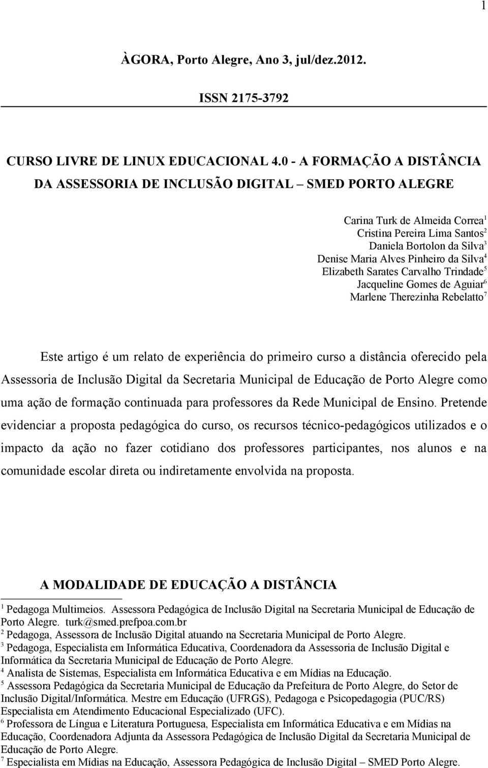 da Silva 4 Elizabeth Sarates Carvalho Trindade 5 Jacqueline Gomes de Aguiar 6 Marlene Therezinha Rebelatto 7 Este artigo é um relato de experiência do primeiro curso a distância oferecido pela