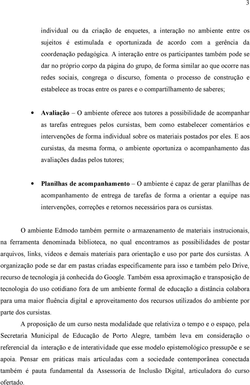 estabelece as trocas entre os pares e o compartilhamento de saberes; Avaliação O ambiente oferece aos tutores a possibilidade de acompanhar as tarefas entregues pelos cursistas, bem como estabelecer