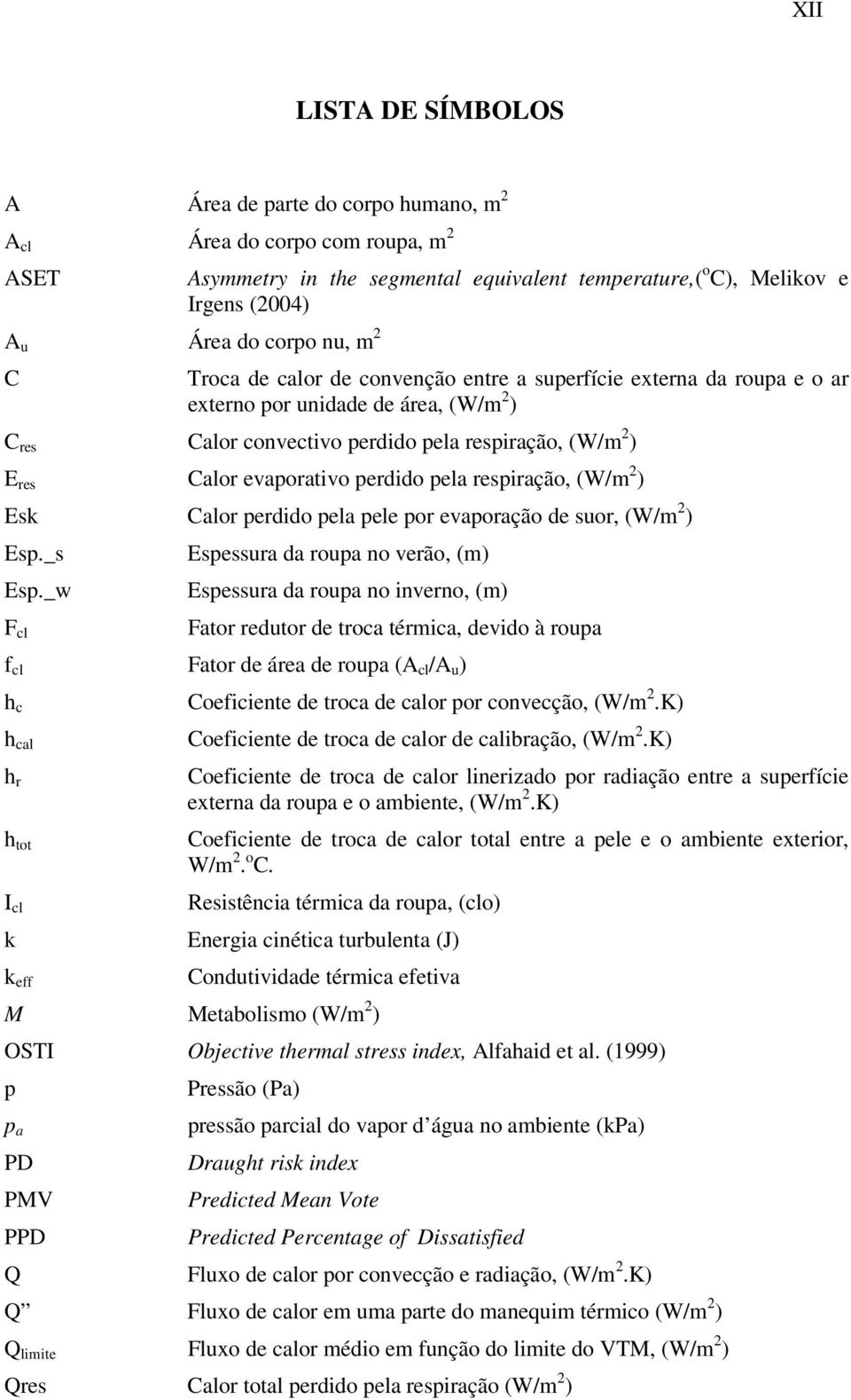 perdido pela respiração, (W/m 2 ) Esk Calor perdido pela pele por evaporação de suor, (W/m 2 ) Esp._s Esp.