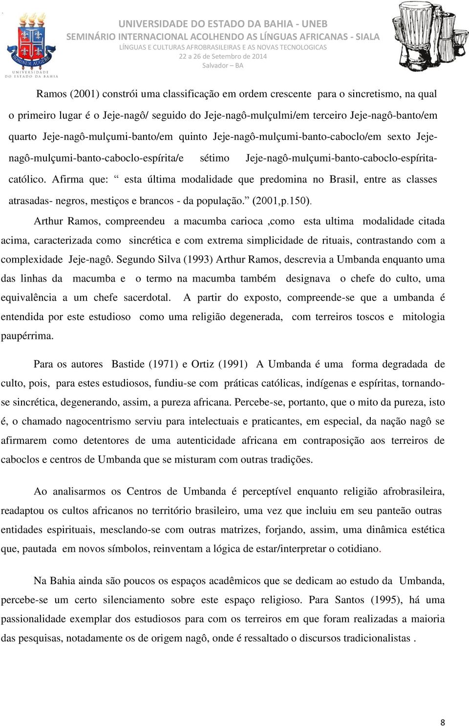 Afirma que: esta última modalidade que predomina no Brasil, entre as classes atrasadas- negros, mestiços e brancos - da população. (2001,p.150).